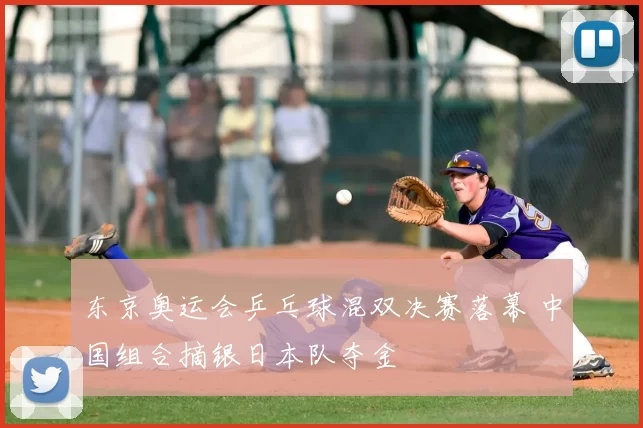 东京奥运会乒乓球混双决赛落幕 中国组合摘银日本队夺金