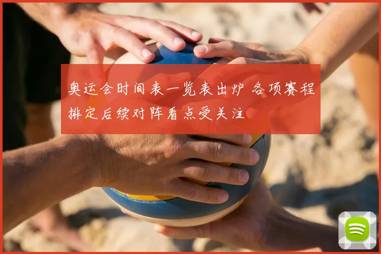 奥运会时间表一览表出炉 各项赛程排定后续对阵看点受关注