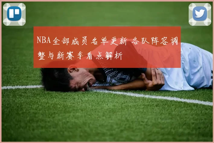 NBA全部成员名单更新 各队阵容调整与新赛季看点解析
