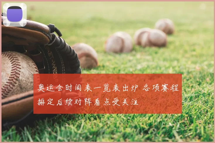 奥运会时间表一览表出炉 各项赛程排定后续对阵看点受关注