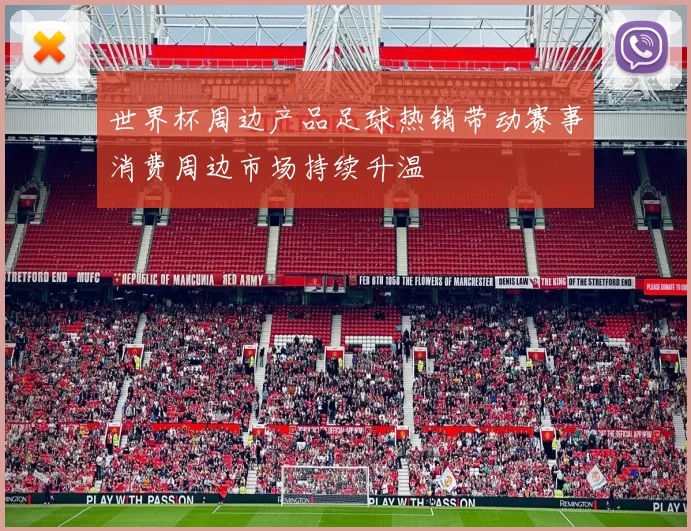 世界杯周边产品足球热销带动赛事消费周边市场持续升温