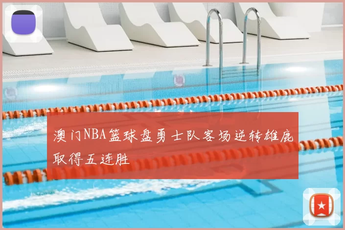 澳门NBA篮球盘勇士队客场逆转雄鹿取得五连胜