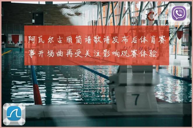 阿瓦尔古丽简谱歌谱发布后体育赛事开场曲再受关注影响观赛体验