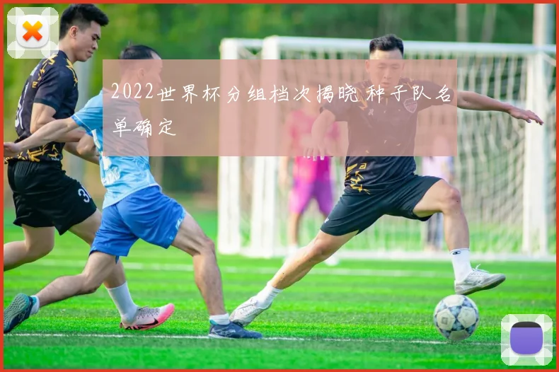 2022世界杯分组档次揭晓 种子队名单确定